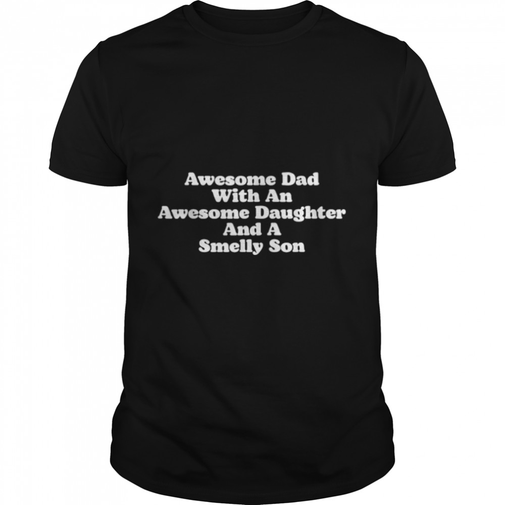 Awesome Dad With An Awesome Daughter & A Smelly Son Funny T-Shirt B09ZQRHCRP