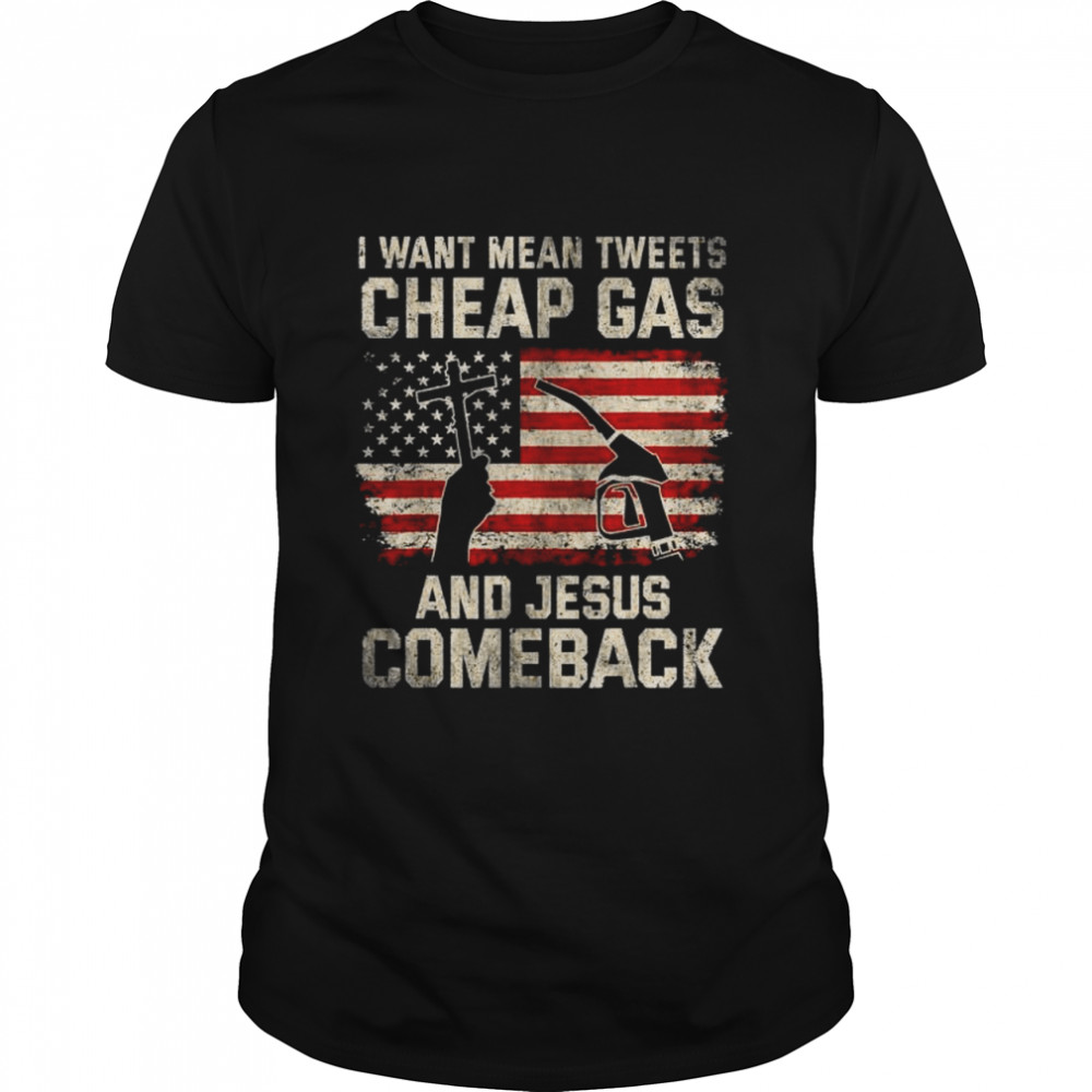 Christian I Want Jesus Mean Tweets Cheap Gas To Comeback Shirt