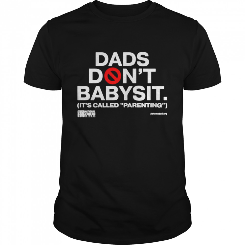 Dads don’t babysit it’s called parenting T-shirt