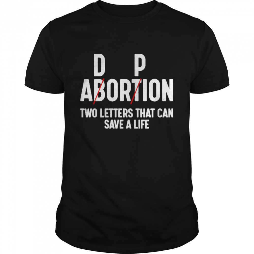 Dp Abortion Two Letters That Can Save A Life Tee Shirt