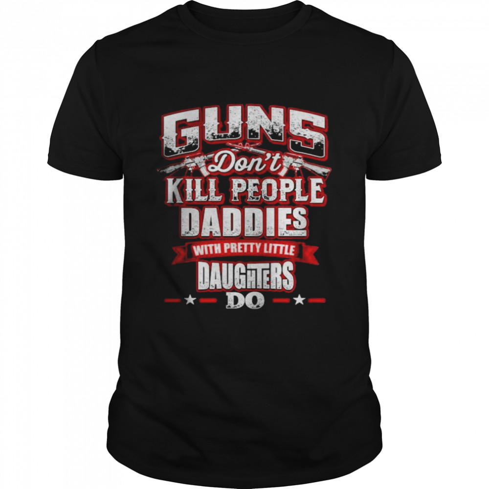 Guns don’t kill people daddie’s do shirt