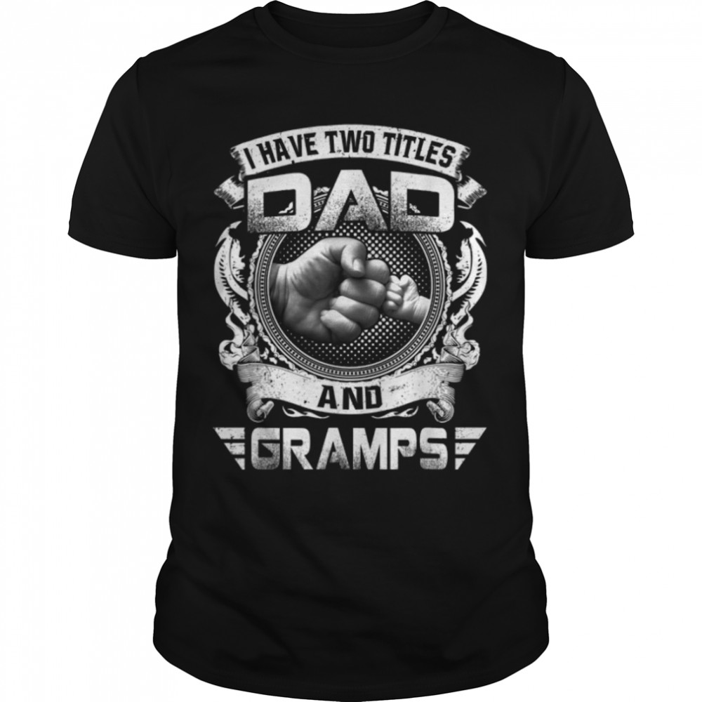 I Have Two Titles Dad And Gramps Funny Father's Day Gift T-Shirt B09ZQMSXGQ