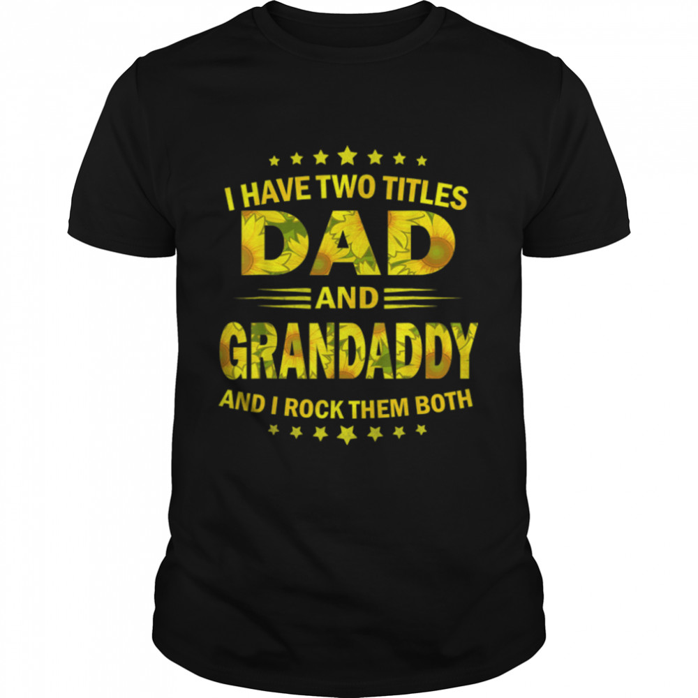 I Have Two Titles Dad And Grandaddy Sunflower Fathers Day T-Shirt B09ZQB63ZC