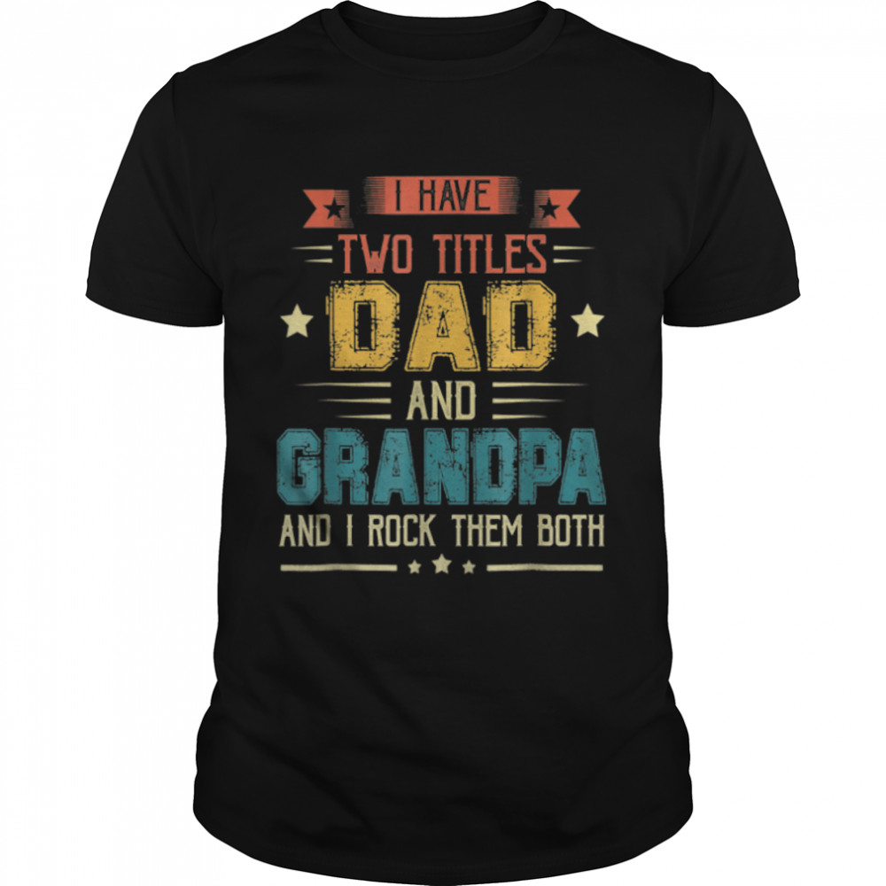 I Have Two Titles Dad And Grandpa Father's Day T-Shirt B09ZQ9QDCH