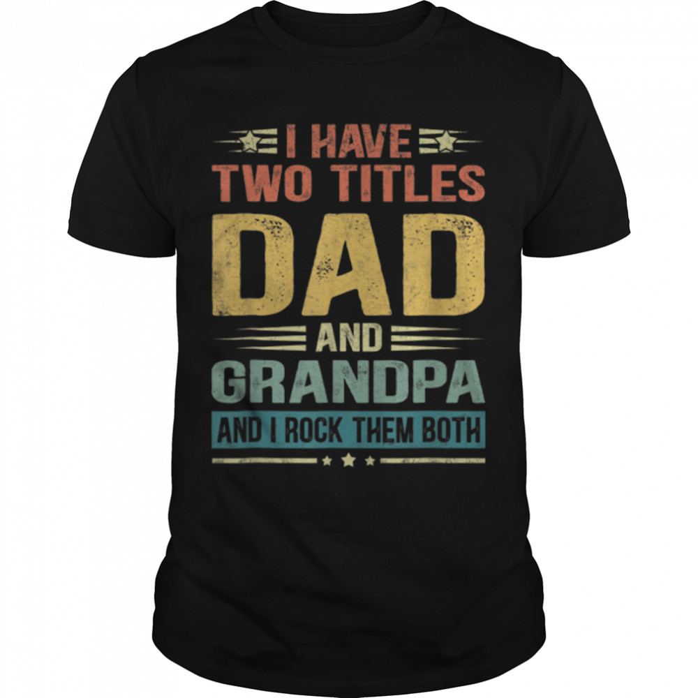 I Have Two Titles Dad And Grandpa Father's Day T-Shirt B09ZQ9W1LS