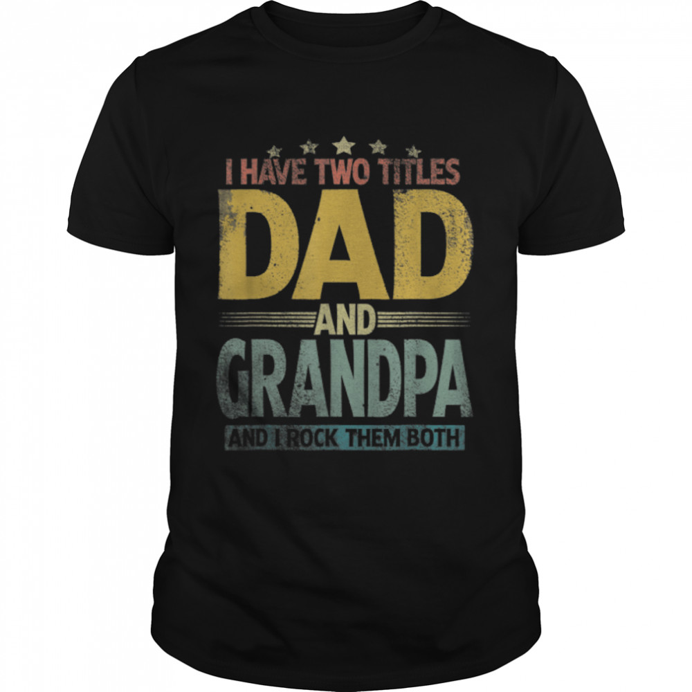 I Have Two Titles Dad And Grandpa Father's Day T-Shirt B09ZQ9YNXY