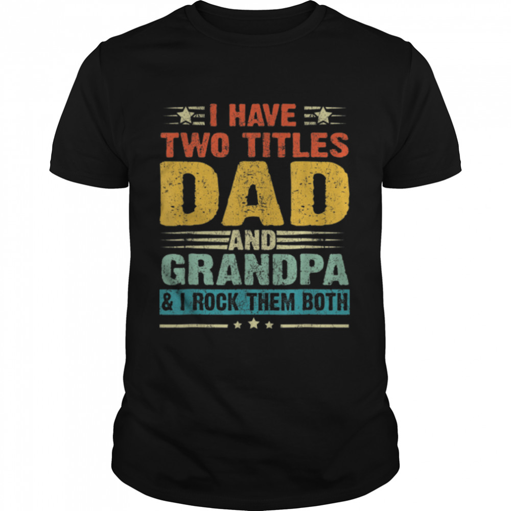 I Have Two Titles Dad And Grandpa Father'S Day T-Shirt B09Zqb231Z