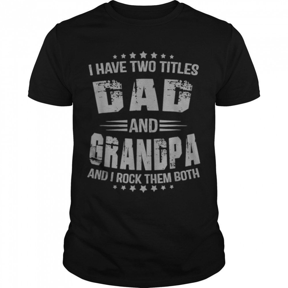 I Have Two Titles Dad And Grandpa Father'S Day T-Shirt B09Zqb6Hnx
