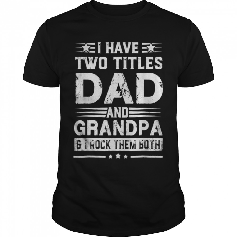 I Have Two Titles Dad And Grandpa Father'S Day T-Shirt B09Zqb9M2V