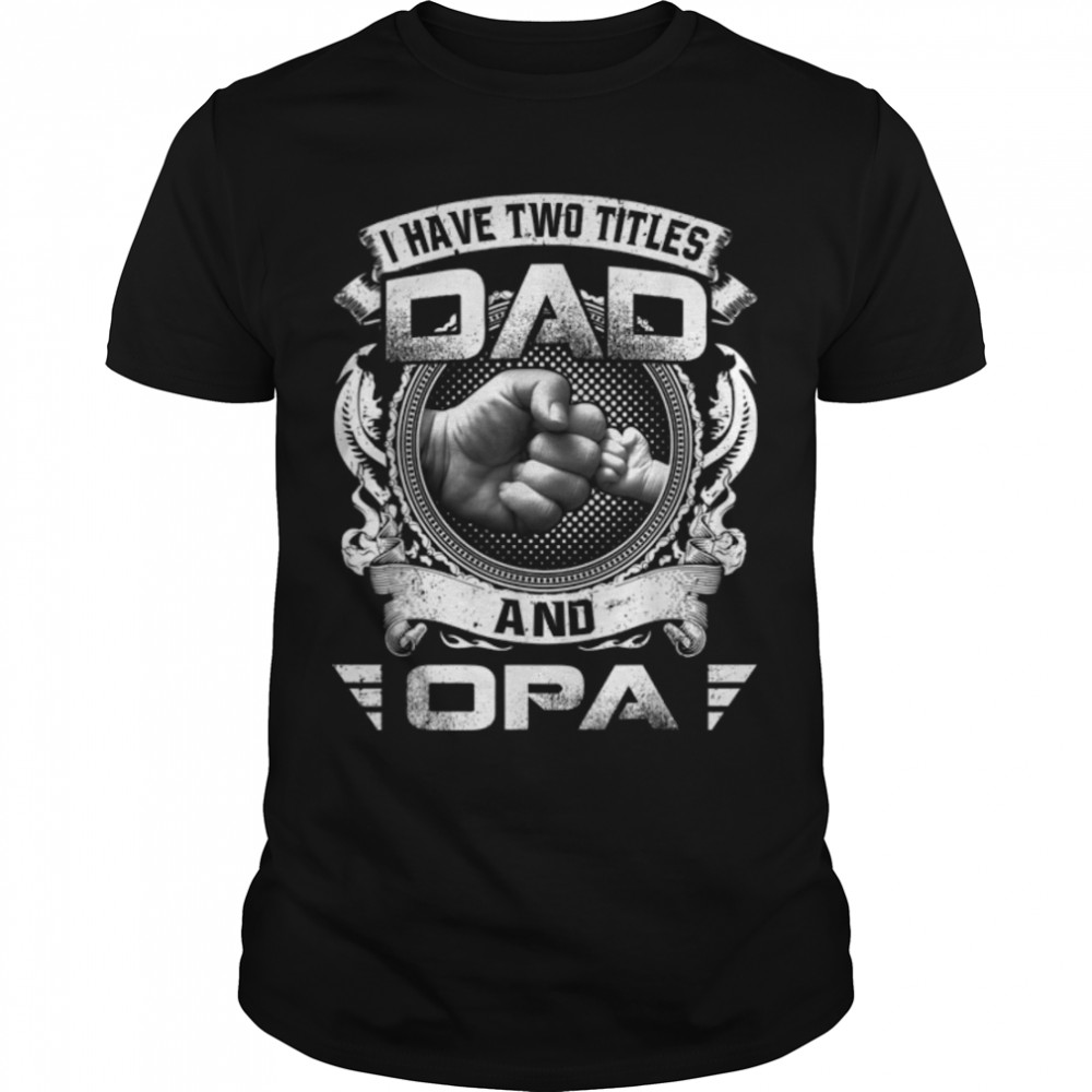 I Have Two Titles Dad And Opa Funny Father's Day Gift T-Shirt B09ZQN8DGJ