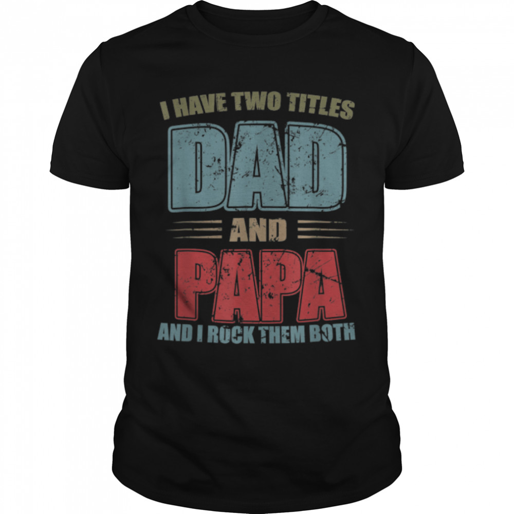 I Have Two Titles Dad And Papa Shirt Funny Father'S Day T-Shirt B09Zq9Nnv5