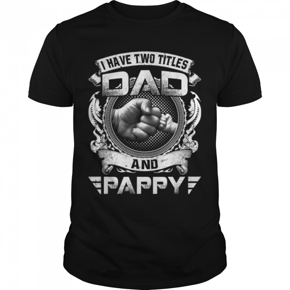 I Have Two Titles Dad And Pappy Funny Father's Day Gift T-Shirt B09ZQMM91F
