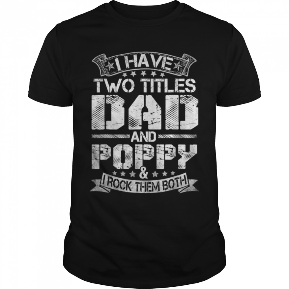 I Have Two Titles Dad And Poppy Tshirt Funny Fathers Day T-Shirt B09ZQ9XRPR