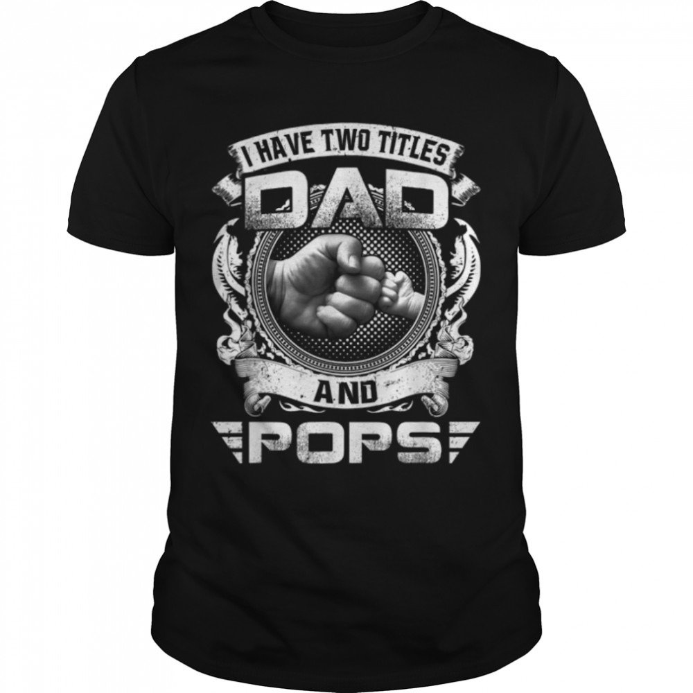 I Have Two Titles Dad And Pops Funny Father's Day Gift T-Shirt B09ZQNMSCH