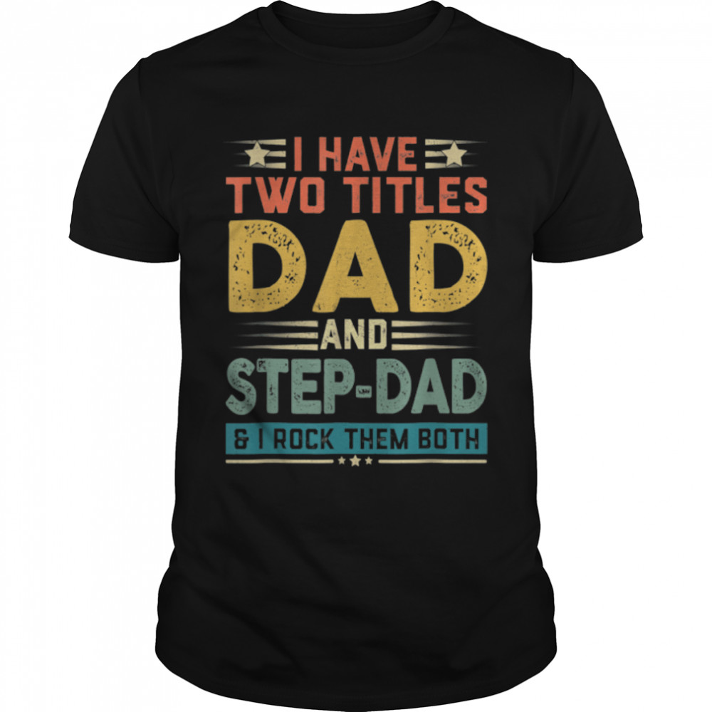 I Have Two Titles Dad And Step-Dad Funny Father's Day Gift T-Shirt B09ZQ9WK4D