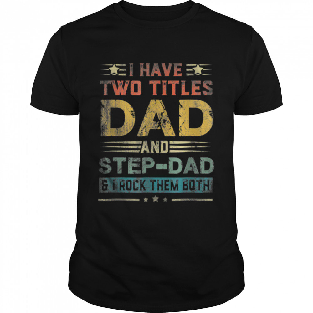 I Have Two Titles Dad And Step-Dad Funny Father'S Day Gift T-Shirt B09Zq9Ztpc