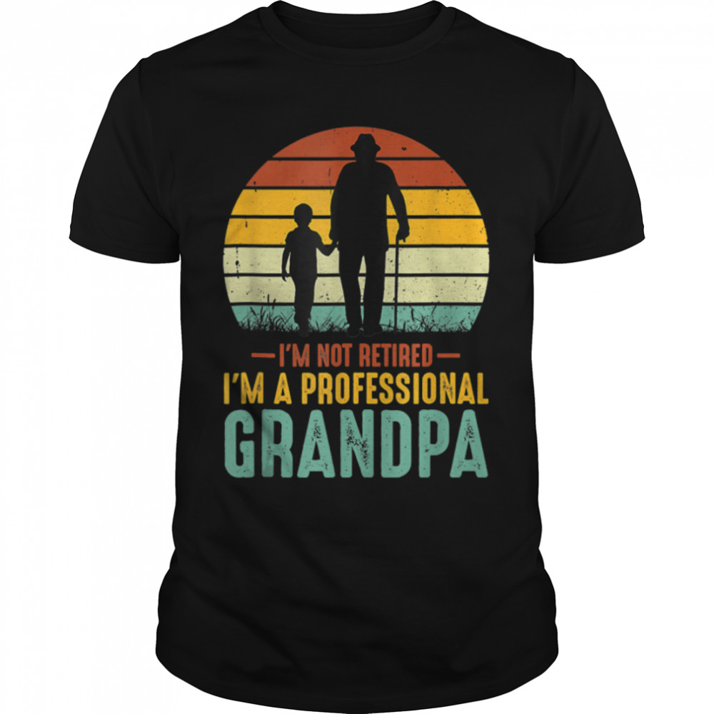 I'm Not Retired I'm A Professional Grandpa Father's Day Gift T-Shirt B09ZQJD3GC