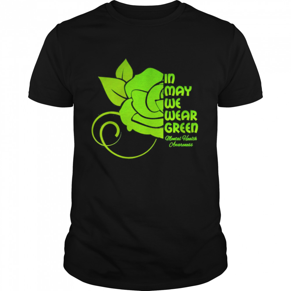 In May We Wear Green Mental Health Awareness Flower Shirt