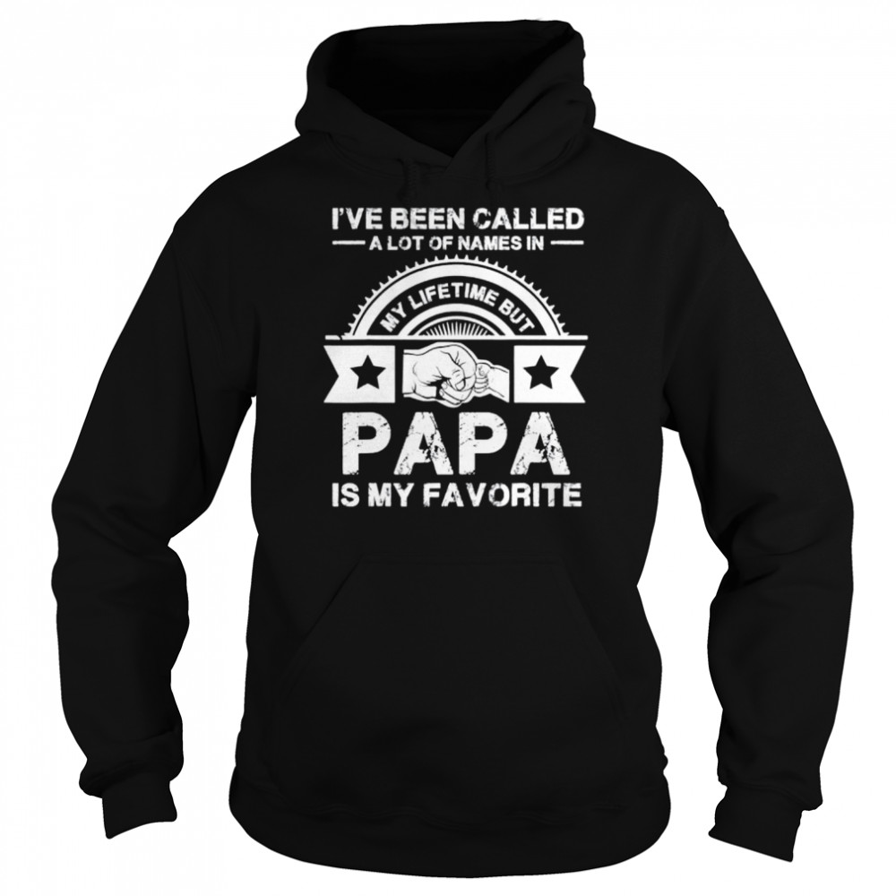 I’ve been called lot of name but papa is my favorite shirt Unisex Hoodie
