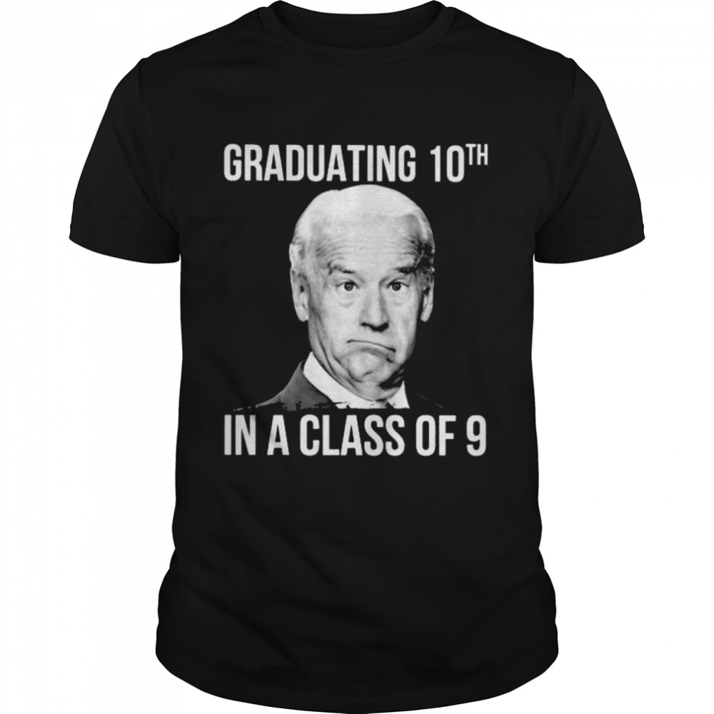 joe Biden graduating 10th in a class of 9 shirt
