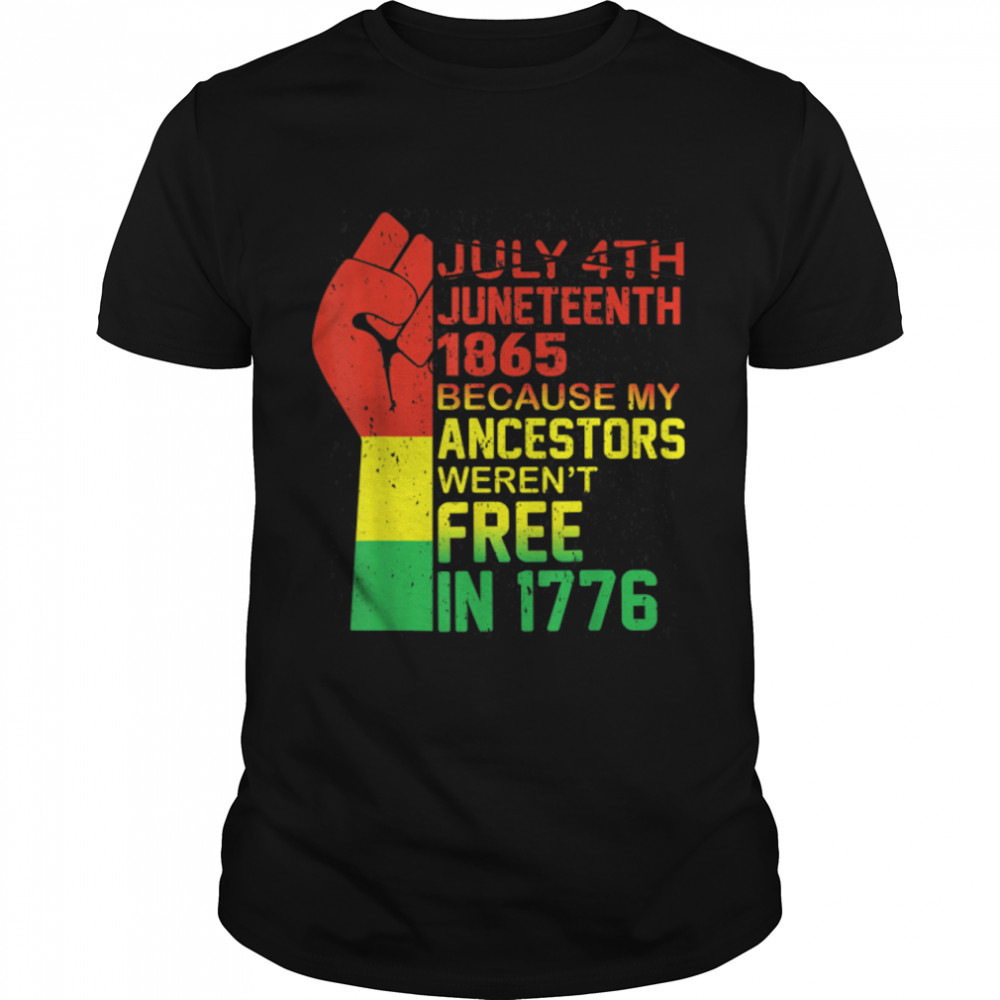 July 4th Juneteenth 1865 Because My Ancestors June Teenth T-Shirt B09ZTQ89G9