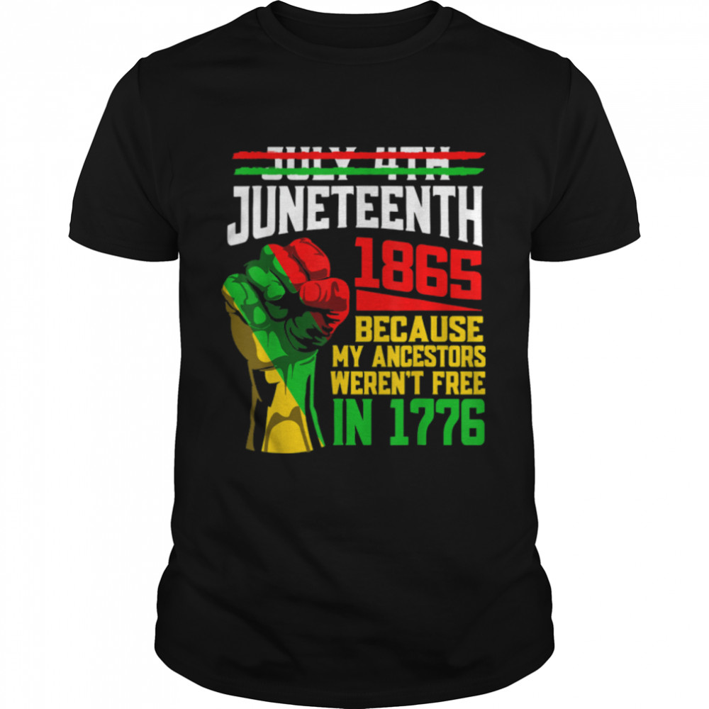 July 4th Juneteenth 1865 Because My Ancestors June Teenth T-Shirt B09ZTQNNDC