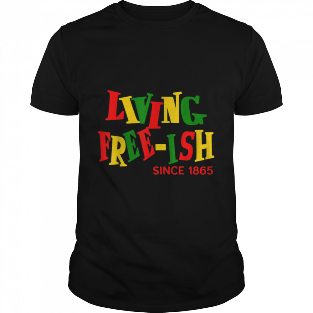Juneteenth Living Free-ish 1865 Black Pride African American T-Shirt B09ZTTH9JP
