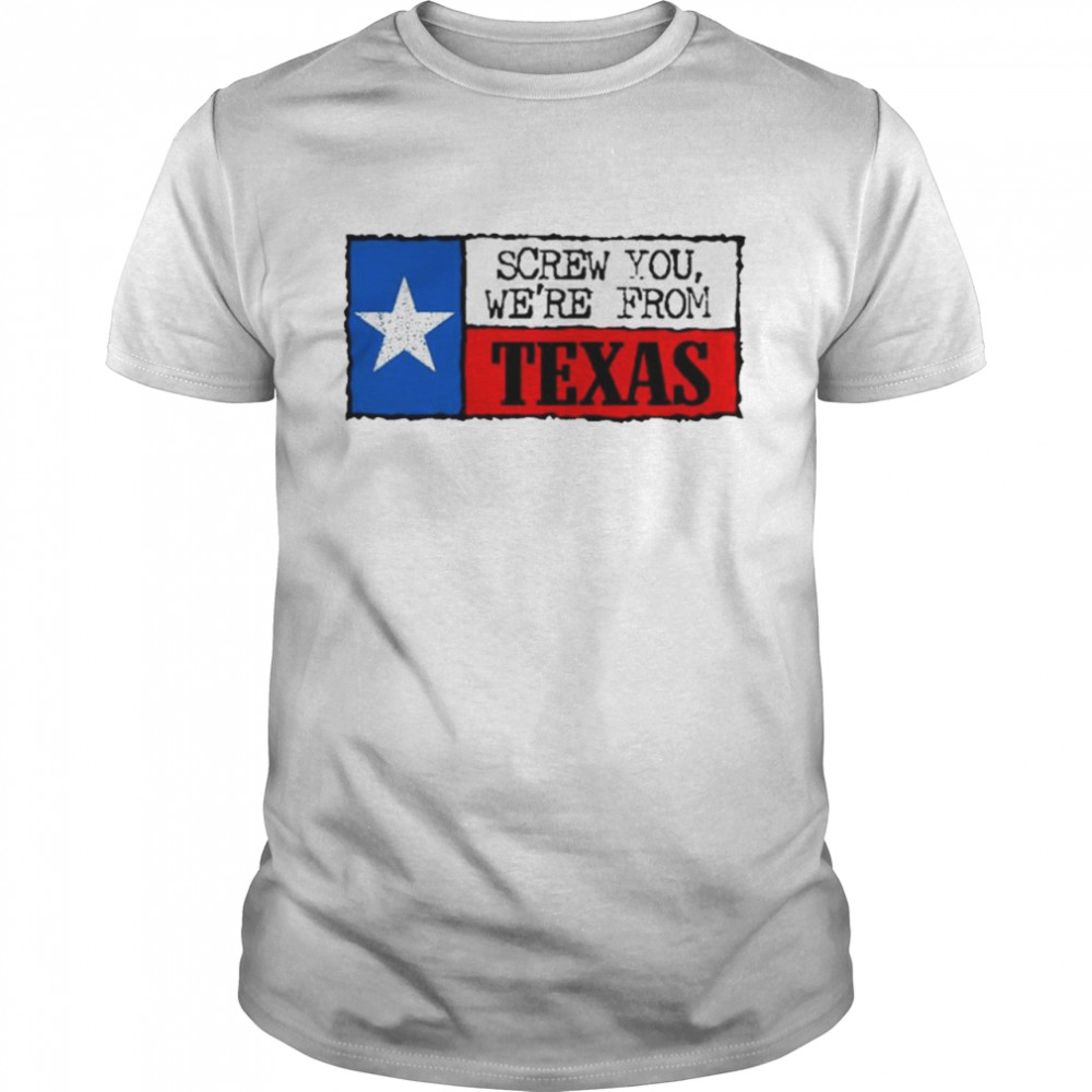 Kambree screw you we’re from Texas shirt