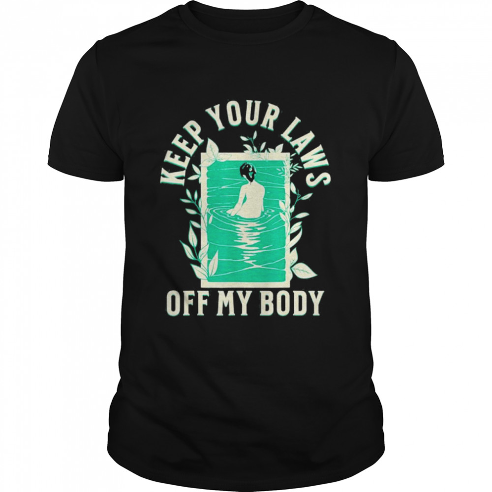 Keep your laws off my body feminist abortion rights shirt