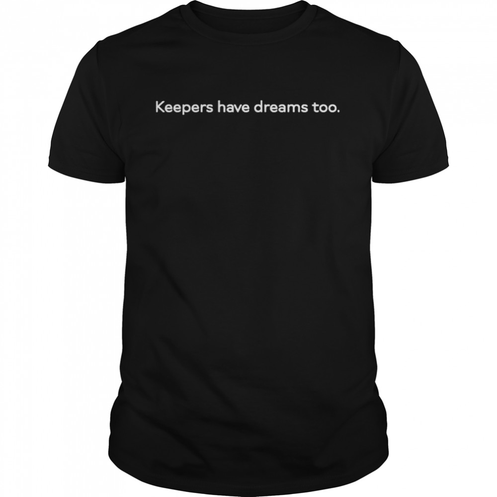 keepers have dreams too shirt