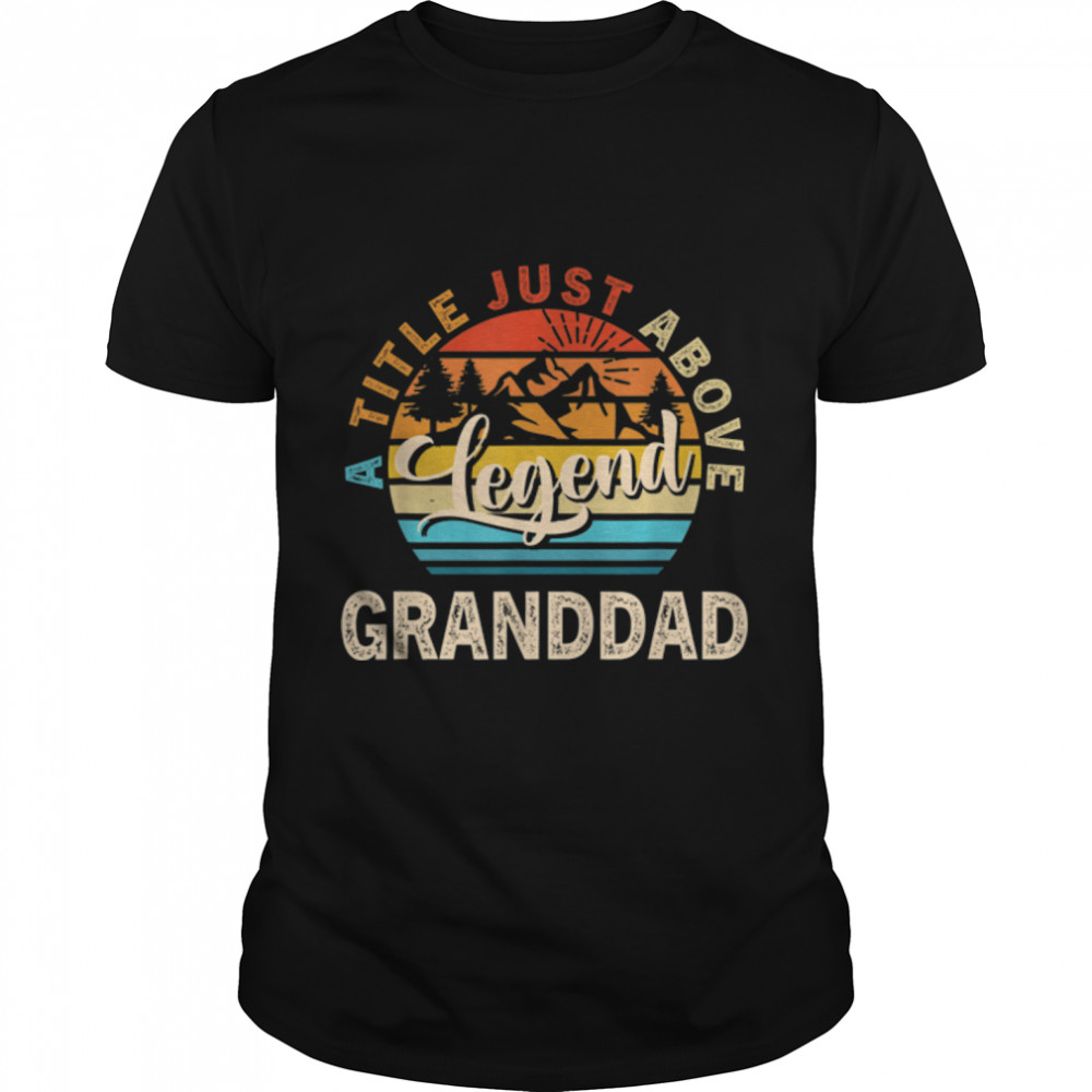Mens Gift For Fathers Day - Granddad A Title Just Above Legend T-Shirt B09Zqvlmkj