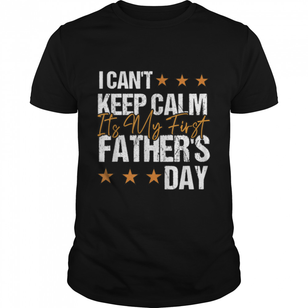 Mens I Can't Keep Calm, It's My First Father's Day Shirt, Dad T-Shirt B09ZQ9WFKS