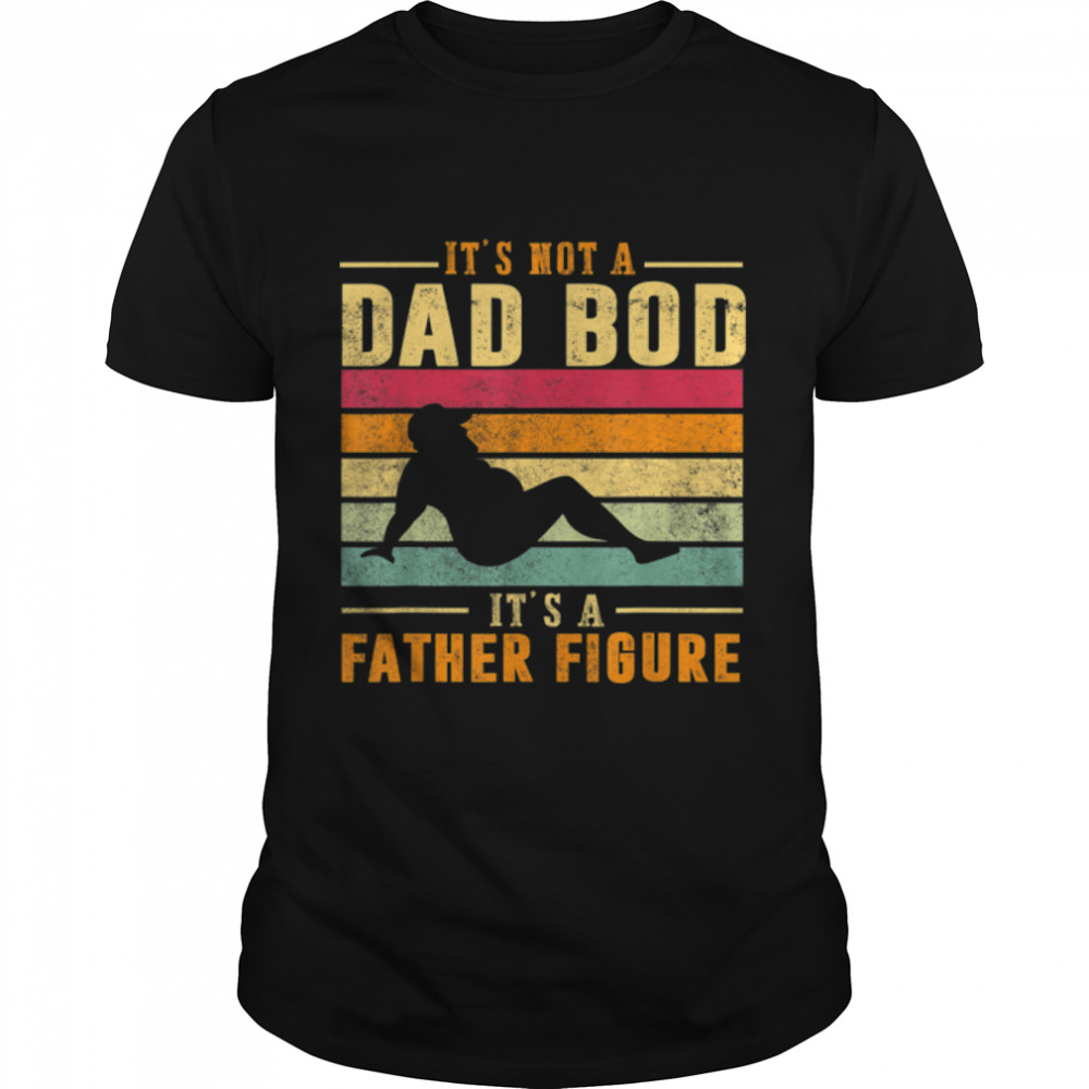 Mens It's Not A Dad Bod It's A Father Figure Father's Day Dad Bod T-Shirt B09ZQB3R3T
