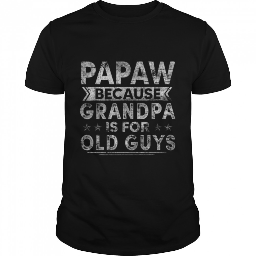 Mens Papaw Because Grandpa Is For Old Guys Dad Shirt Fathers Day T-Shirt B09ZQPFDFN