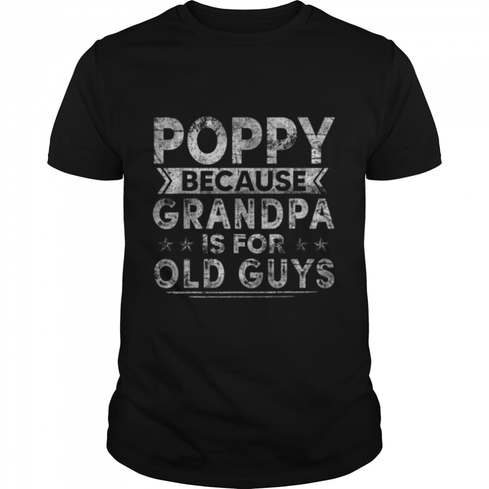 Mens Poppy Because Grandpa Is For Old Guys Dad Shirt Father'S Day T-Shirt B09Zqpnjgh