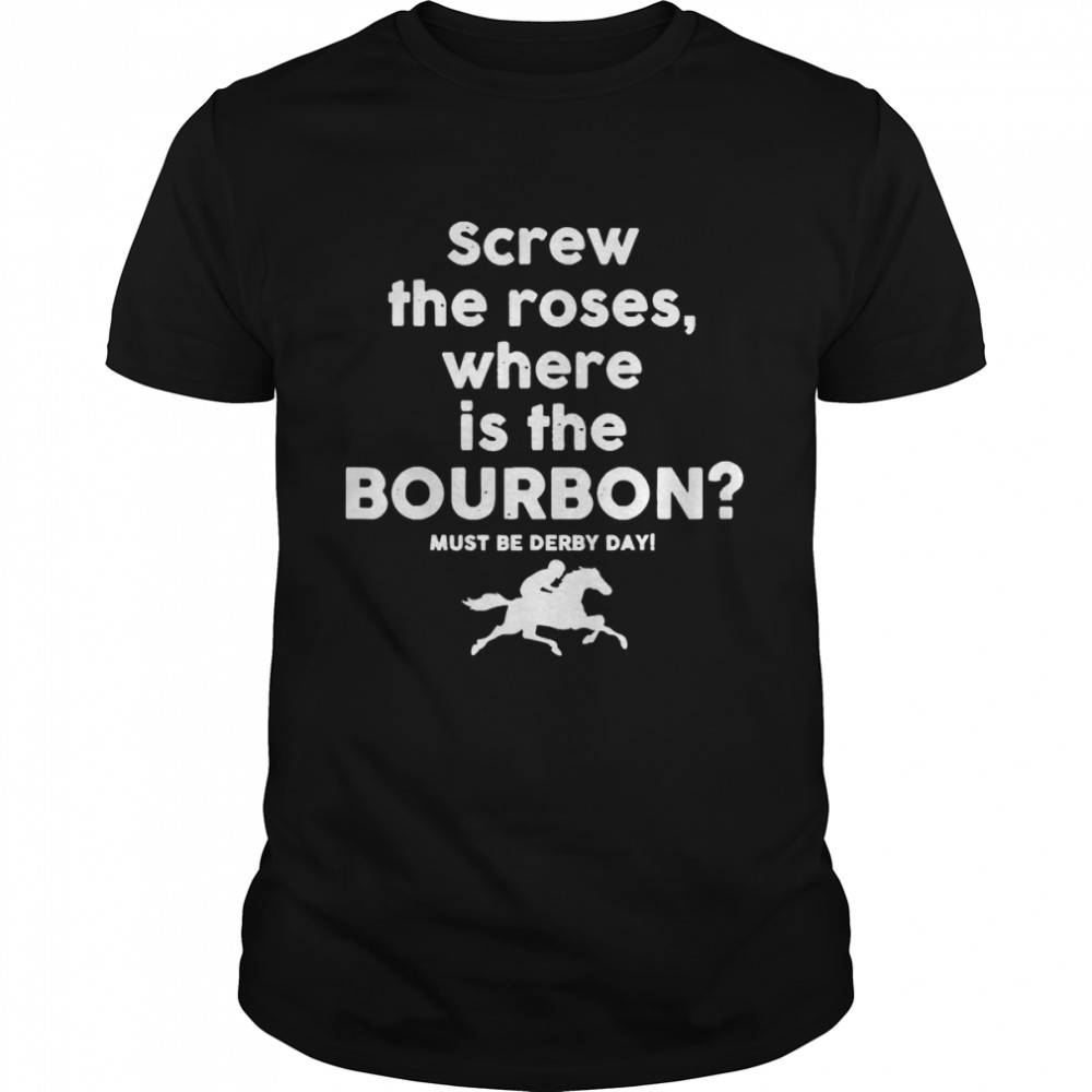 Screw The Roses, Where Is The Bourbon Derby Day 2022 Shirt