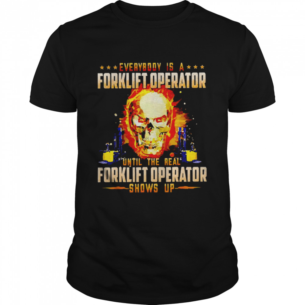 Skull everybody is a forklift operator until the real shirt