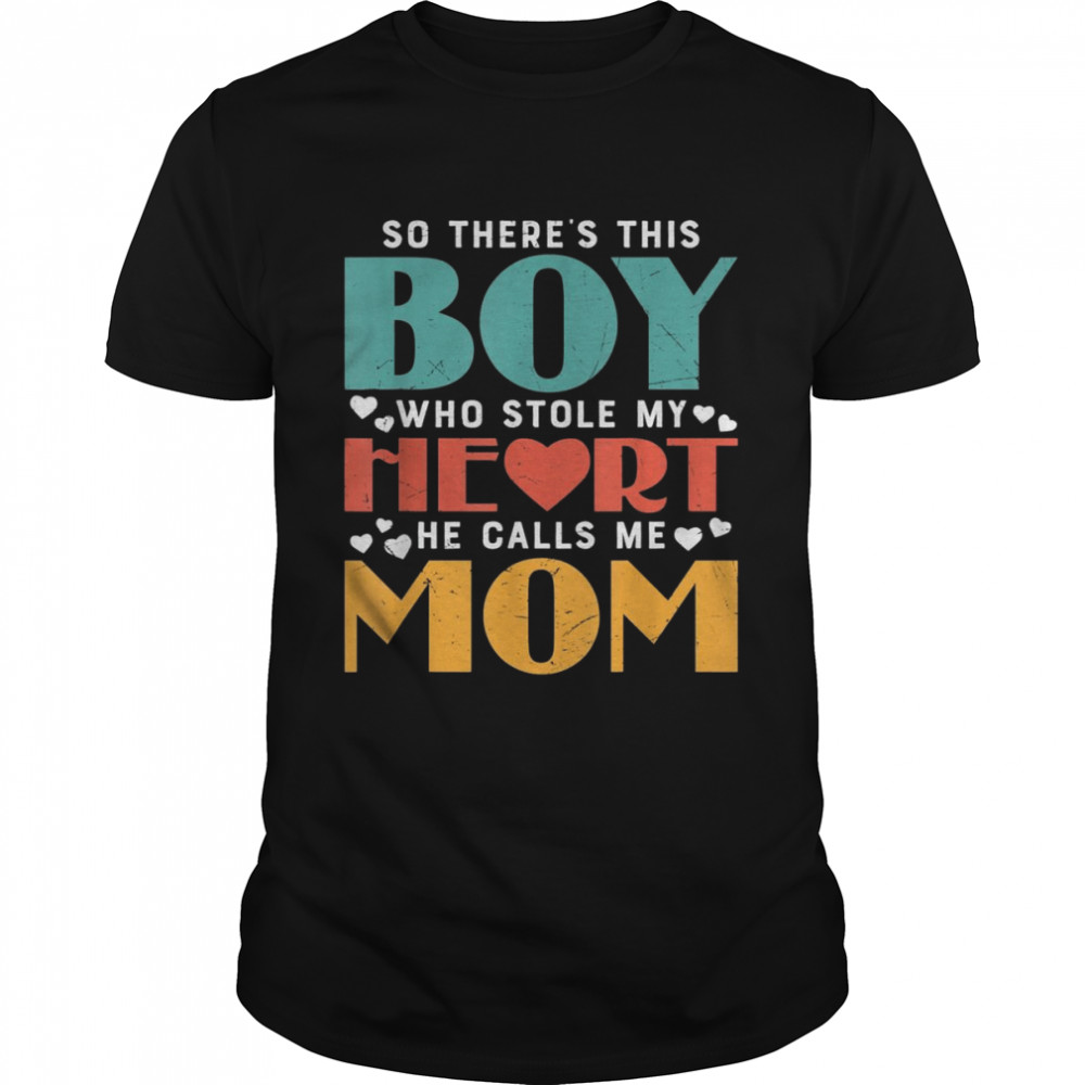 So There’s This Boy Who Stole My Heart He Calls Me Mom Shirt