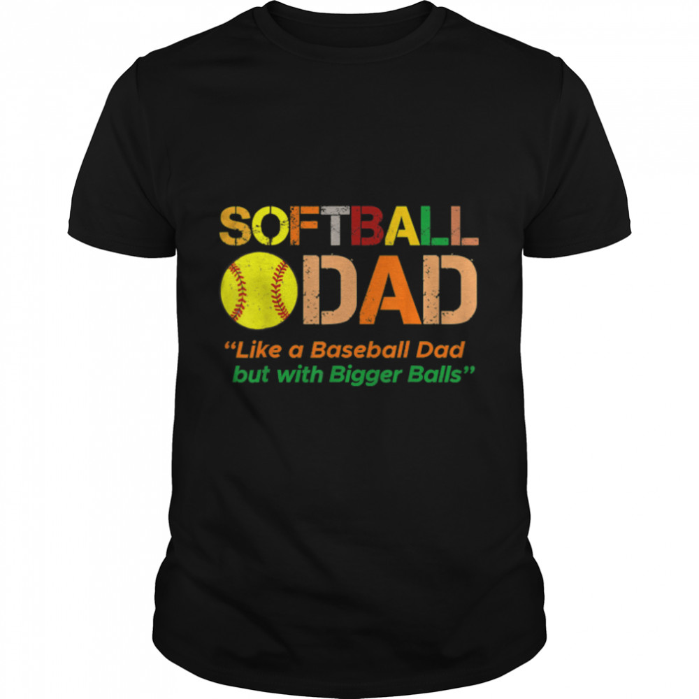Softball Dad Just Like A Baseball Dad But With Bigger Balls T-Shirt B09ZQWDW66