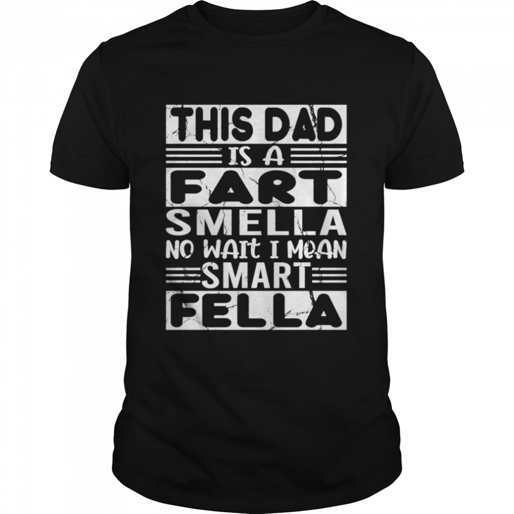 This Dad Is A Fart Smella No Wait I Mean Smart Fella Father’s Day shirt Classic Men's T-shirt