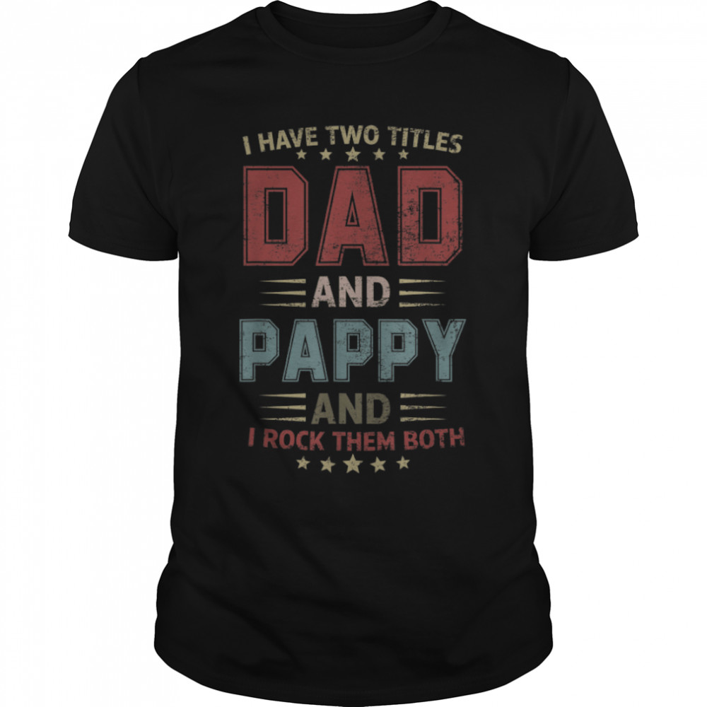 Vintage I Have Two Titles Dad And Pappy Father'S Day Costume T-Shirt B09Zqrpj86