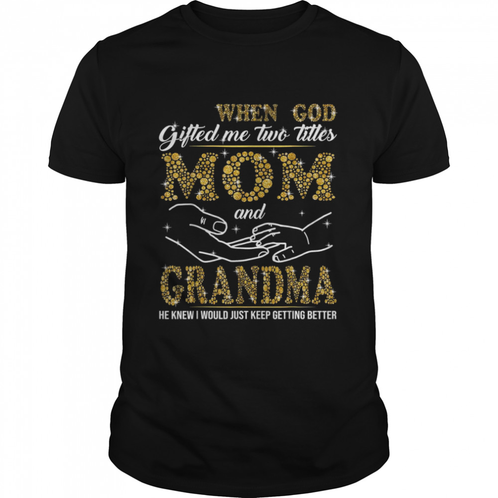When Goded Me Two Titles Mom And Grandma He Knew Shirt
