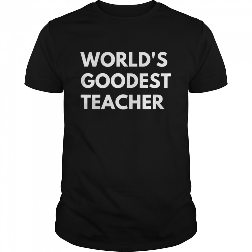World’s Goodest Teacher Teacher Shirt
