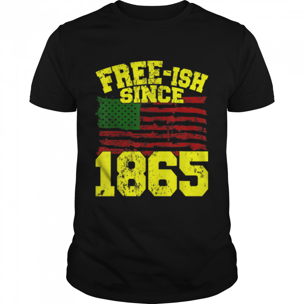 Funny Free Ish Since 1865 Juneteenth Day Flag Black Pride T-Shirt B09Ztv8Twg