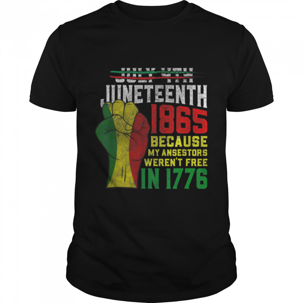 Funny July 4th Juneteenth 1865 Because My Ancestors Weren't T-Shirt B09ZTYKHN2