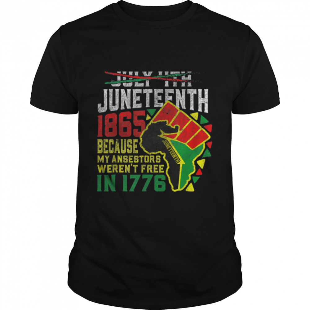 Funny July 4th Juneteenth 1865 Because My Ancestors Weren't T-Shirt B09ZTYX6M5