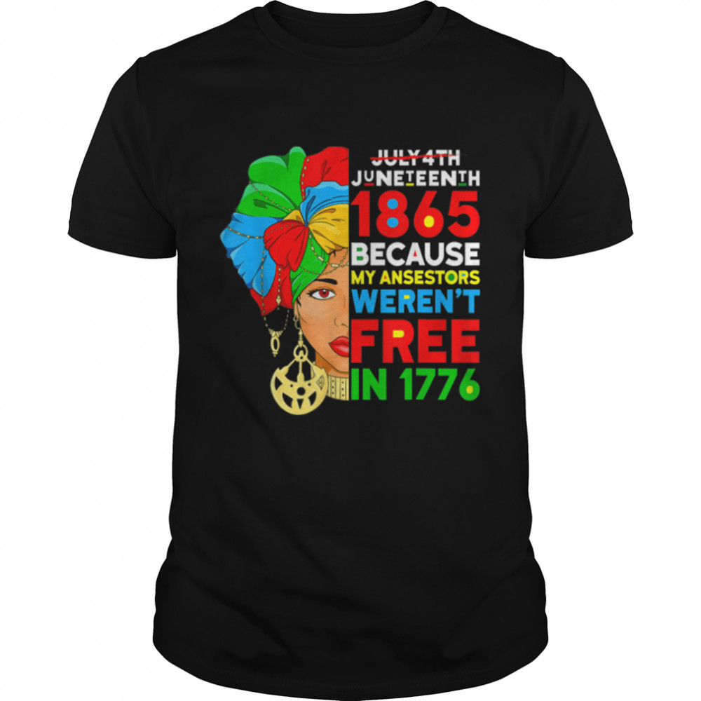 Funny July 4th Juneteenth 1865 Because My Ancestors Weren't T-Shirt B09ZV14M5K