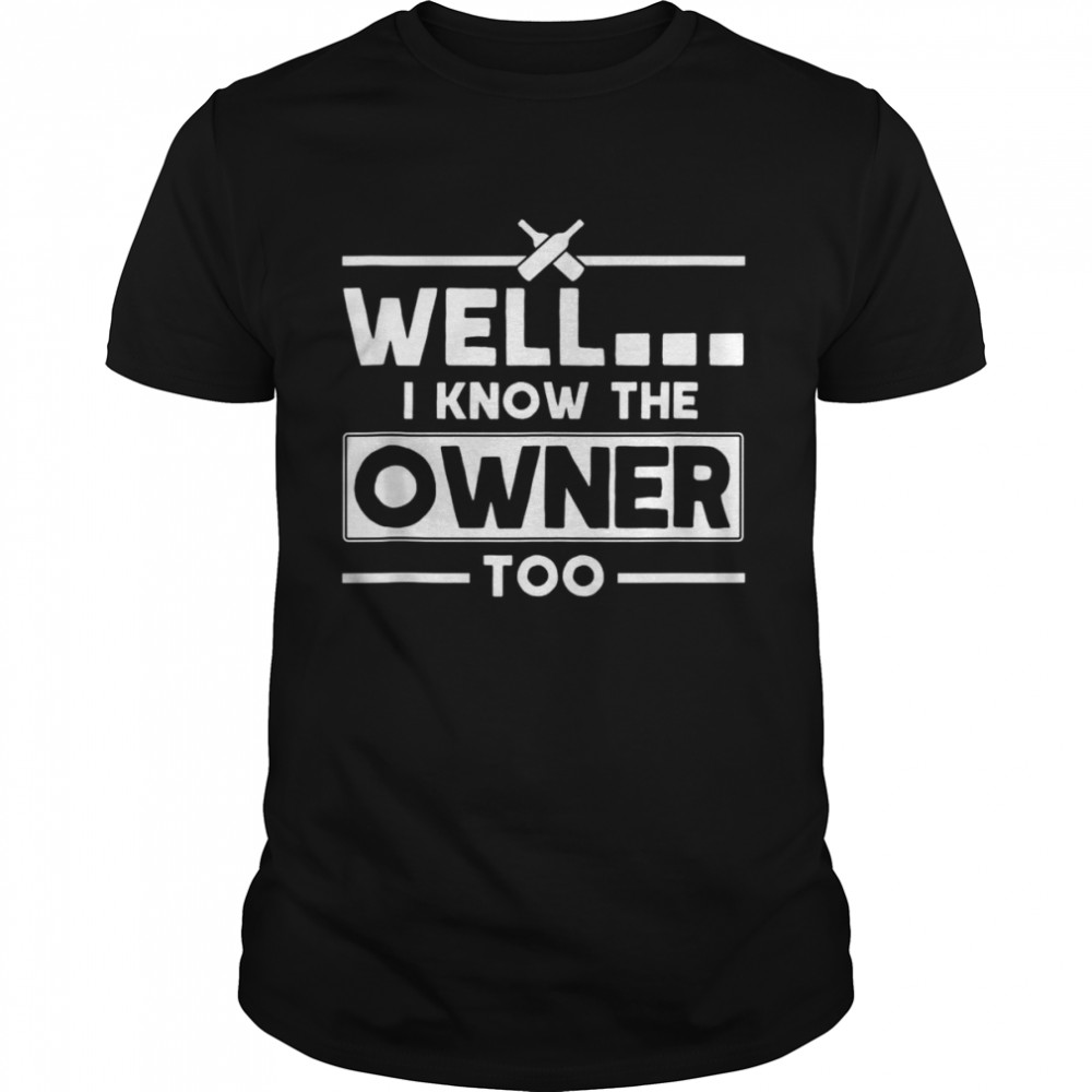 I Know The Owner Too Bartender Quote Bartender Shirt