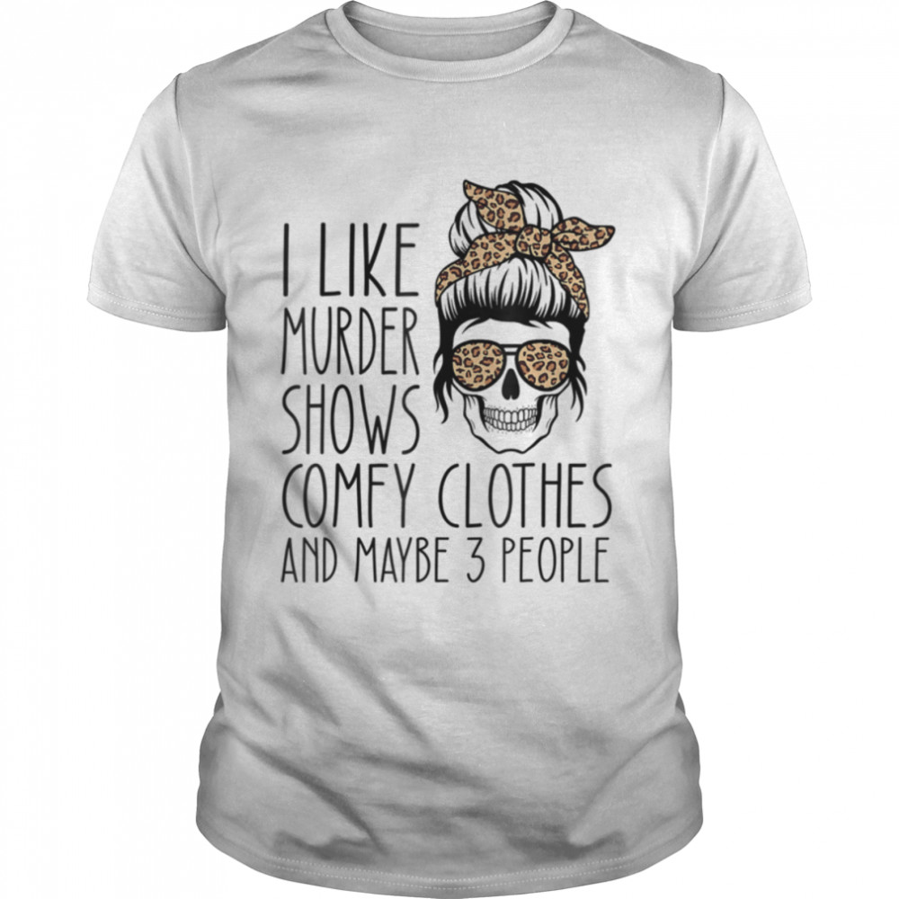 I Like Murder Shows Comfy Clothes Maybe 3 People Funny T-Shirt B09Zxlpxn6
