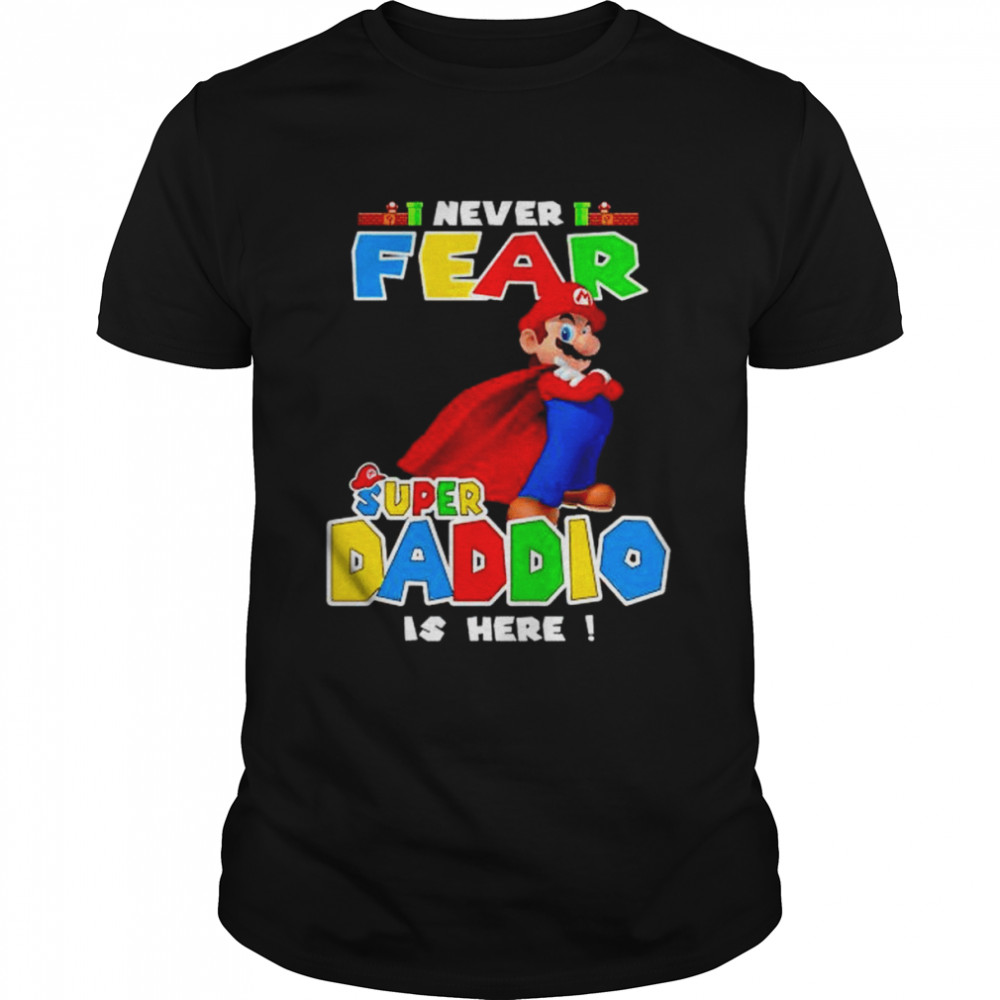 i never fear super Daddio is here shirt